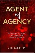 Agent to Agency: Revealing the story and strategy for insurance people af Leo Bados