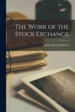 The Work of the Stock Exchange af James Edward Meeker