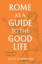 Rome as a Guide to the Good Life af Scott Samuelson