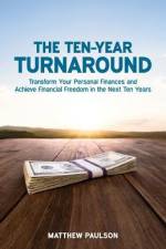 The Ten-Year Turnaround: Transform Your Personal Finances and Achieve Financial Freedom in the Next Ten Years af Matthew Paulson
