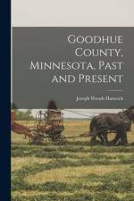 Goodhue County, Minnesota, Past and Present af Joseph Woods Hancock