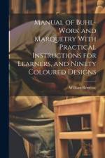 Manual of Buhl-work and Marquetry With Practical Instructions for Learners, and Ninety Coloured Designs af William Bemrose