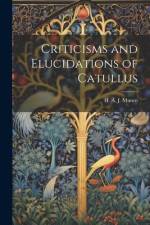 Criticisms and Elucidations of Catullus af Mun H. a. J. (Hugh Andrew Johnstone)