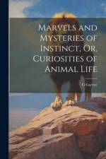 Marvels and Mysteries of Instinct, Or, Curiosities of Animal Life af Garratt G
