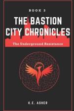 The Underground Resistance: Book 3 of The Bastion City Chronicles af K. E. Asher