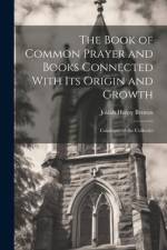 The Book of Common Prayer and Books Connected With Its Origin and Growth: Catalogue of the Collectio af Josiah Henry Benton
