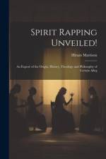 Spirit Rapping Unveiled!: An Exposé of the Origin, History, Theology and Philosophy of Certain Alleg af Hiram Mattison