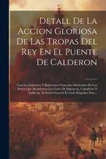 Detall De La Accion Gloriosa De Las Tropas Del Rey En El Puente De Calderon: Con Los Extractos Y Relaciones Generales Deducidos De Los Partes Que Remi af Anonymous