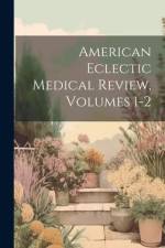 American Eclectic Medical Review, Volumes 1-2 af Anonymous