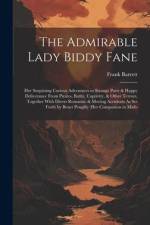The Admirable Lady Biddy Fane: Her Surprising Curious Adventures in Strange Parts & Happy Deliverance From Pirates, Battle, Captivity, & Other Terror af Frank Barrett