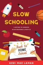 Slow Schooling: A Return to Learning as an Enjoyable Lifestyle af Keri Mae Lamar