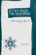 Notes from the Idle Mind: Short Stories af Michael Anthony Adams
