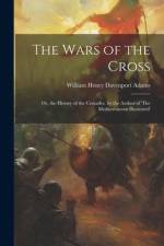 The Wars of the Cross: Or, the History of the Crusades. by the Author of 'The Mediterranean Illustrated' af William Henry Davenport Adams
