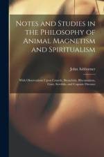 Notes and Studies in the Philosophy of Animal Magnetism and Spiritualism: With Observations Upon Catarrh, Bronchitis, Rheumatism, Gout, Scrofula, and af John Ashburner