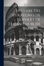Histoire Des Deux Règnes De Nerva Et De Trajan Par M. De Barrett...
