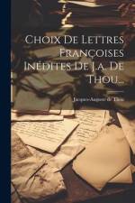 Choix De Lettres Françoises Inédites De J.a. De Thou... af Jacques-Auguste de Thou