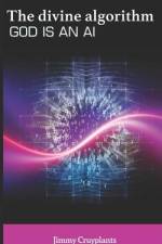 The Divine Algorithm. God is an AI. af Jimmy Albin Laurent Cruyplants