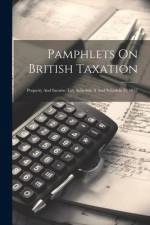 Pamphlets On British Taxation: Property And Income Tax, Schedule A And Schedule D, 1852 af Anonymous