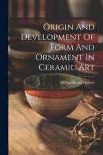Origin And Development Of Form And Ornament In Ceramic Art af William Henry Holmes