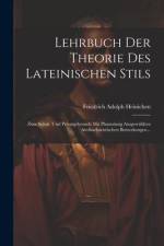 Lehrbuch Der Theorie Des Lateinischen Stils: Zum Schul- Und Privatgebrauch Mit Planmässig Ausgewählten Antibarbaristischen Bemerkungen... af Friedrich Adolph Heinichen