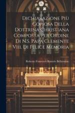 Dichiarazione Più Copiosa Della Dottrina Christiana Composta Per Ordine Di N.S. Papa Clemente Viii. Di Felice Memoria af Roberto Francesco Romolo Bellarmino