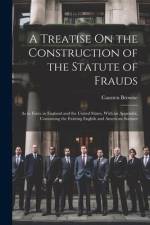 A Treatise On the Construction of the Statute of Frauds: As in Force in England and the United States, With an Appendix, Containing the Existing Engli af Causten Browne