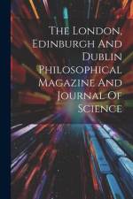 The London, Edinburgh And Dublin Philosophical Magazine And Journal Of Science af Anonymous