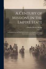 A Century of Missions in the Empire State: As Exhibited by the Work and Growth of the Baptist Missionary Convention of the State of New York af Charles Wesley Brooks