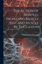 The Action of Muscles, Including Muscle Rest and Muscle Re-education af William Colin MacKenzie