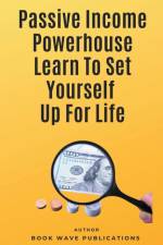 Passive Income Powerhouse Learn To Set Yourself Up For Life af Book Wave Publications