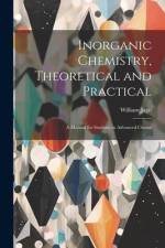 Inorganic Chemistry, Theoretical and Practical: A Manual for Students in Advanced Classes af William Jago