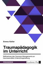 Traumapädagogik im Unterricht. Maßnahmen des Classroom Managements zur traumasensiblen Unterrichtsgestaltung af Emma Keller