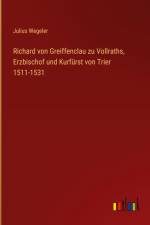 Richard von Greiffenclau zu Vollraths, Erzbischof und Kurfürst von Trier 1511-1531 af Julius Wegeler