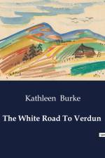 The White Road To Verdun af Kathleen Burke