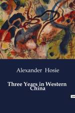 Three Years in Western China af Alexander Hosie