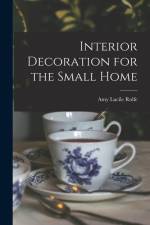 Interior Decoration for the Small Home af Amy Lucile Rolfe