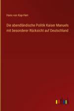 Die abendländische Politik Kaiser Manuels mit besonderer Rücksicht auf Deutschland af Hans Von Kap-Herr