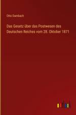 Das Gesetz über das Postwesen des Deutschen Reiches vom 28. Oktober 1871 af Otto Dambach