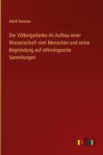 Der Völkergedanke im Aufbau einer Wissenschaft vom Menschen und seine Begründung auf ethnologische Sammlungen af Adolf Bastian