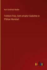 Fröhlich Palz, Gott erhalts! Gedichte in Pfälzer Mundart af Karl Gottfried Nadler