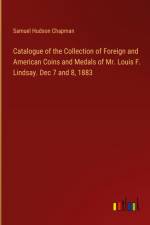 Catalogue of the Collection of Foreign and American Coins and Medals of Mr. Louis F. Lindsay. Dec 7 and 8, 1883