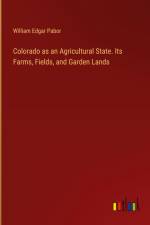 Colorado as an Agricultural State. Its Farms, Fields, and Garden Lands af William Edgar Pabor