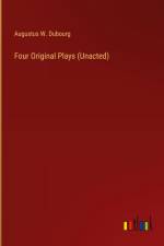 Four Original Plays (Unacted) af Augustus W. Dubourg