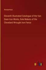 Eleventh Illustrated Catalogue of the Van Doen Iron Works, Sole Makers of the Cleveland Wrought Iron Fence af Anonymous
