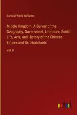 Middle Kingdom. A Survey of the Geography, Government, Literature, Social Life, Arts, and History of the Chinese Empire and Its Inhabitants af Samuel Wells Williams