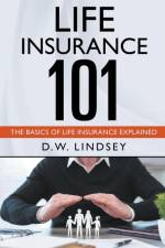 Life Insurance 101 - The Basics of Life Insurance Explained af D W Lindsey