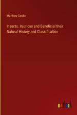 Insects. Injurious and Beneficial their Natural History and Classification