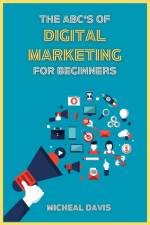 The ABC's of Digital Marketing for Beginners af Micheal Davis
