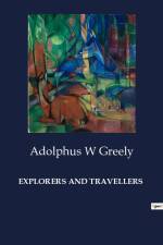 EXPLORERS AND TRAVELLERS af Adolphus W Greely
