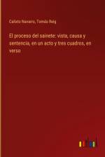 El proceso del sainete: vista, causa y sentencia, en un acto y tres cuadros, en verso af Calixto Navarro
